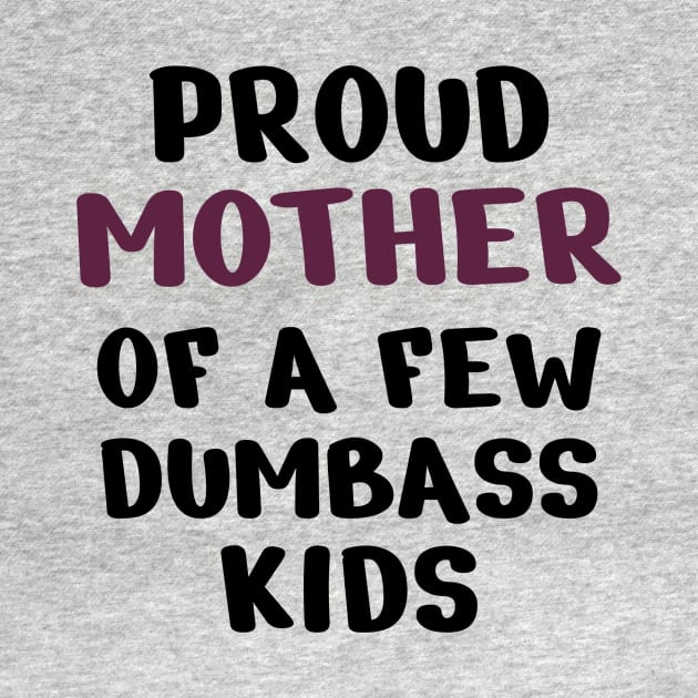 Proud Mother Of A Few Dumbass Kids by Dizzyland